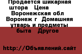 Продается шикарная штора › Цена ­ 1 500 - Воронежская обл., Воронеж г. Домашняя утварь и предметы быта » Другое   